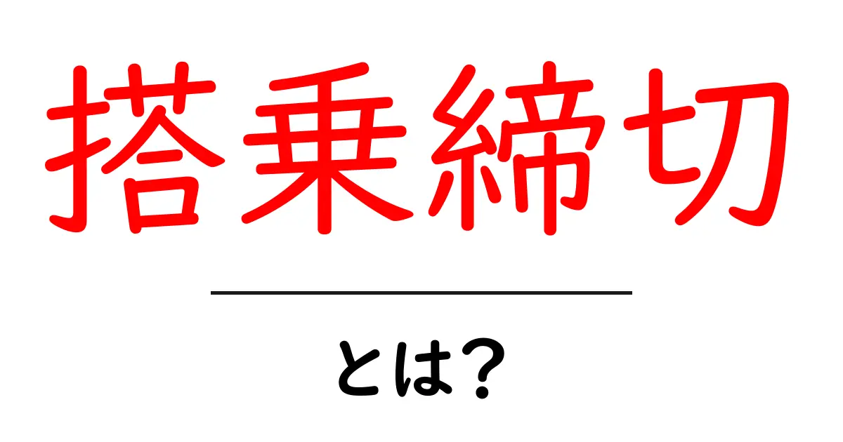 搭乗締切とは？初心者でも分かる基本と使い方共起語・同意語・対義語も併せて解説！