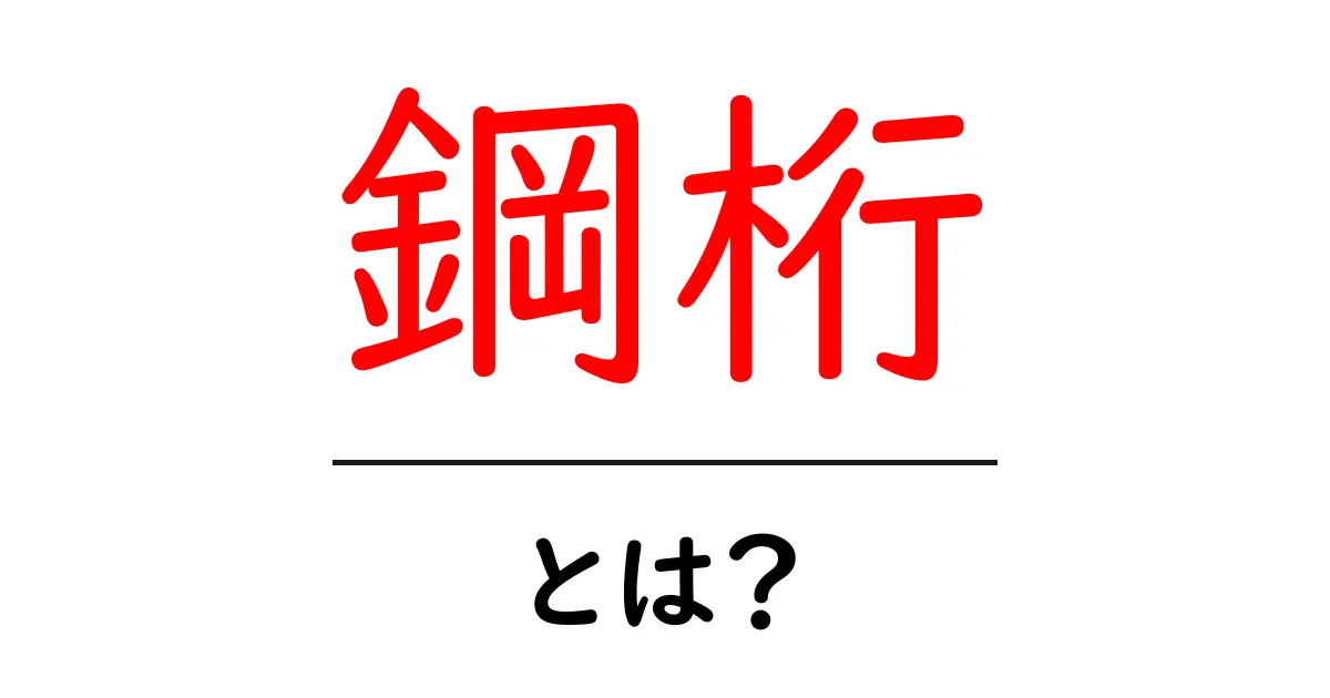 鋼桁・とは？建設の基本を中学生にもわかる解説共起語・同意語・対義語も併せて解説！