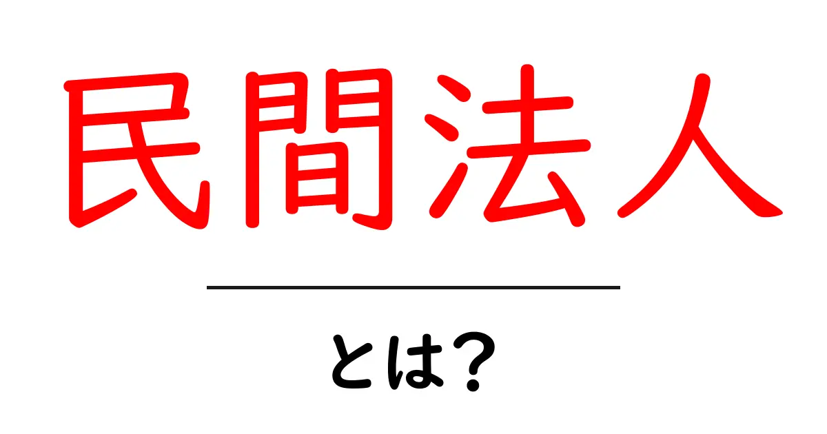 民間法人・とは？初心者でも分かる基礎解説とポイント共起語・同意語・対義語も併せて解説！