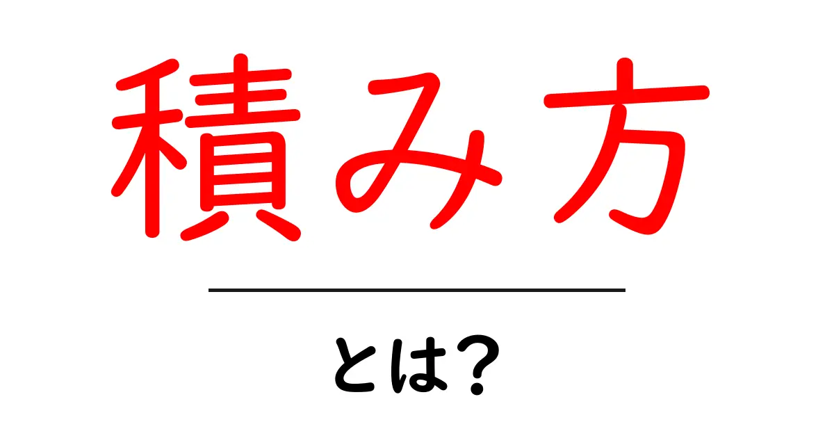 積み方・とは？初心者が知るべき基本と押さえるポイント共起語・同意語・対義語も併せて解説！