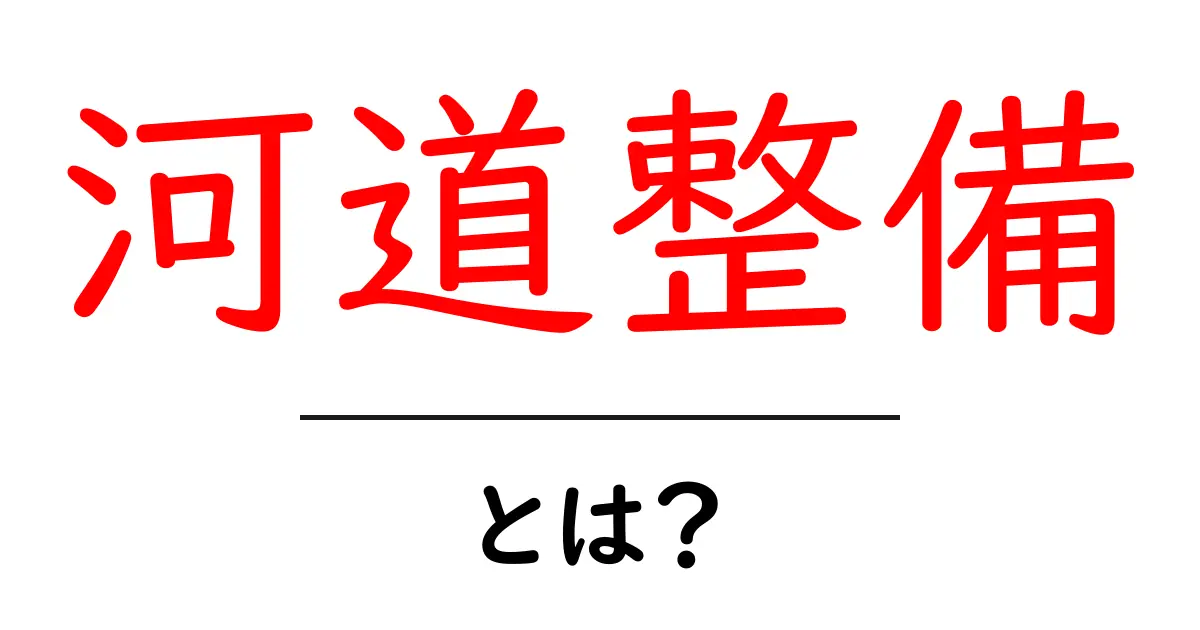 河道整備・とは?河川の安全と生活を守るしくみをわかりやすく解説共起語・同意語・対義語も併せて解説!