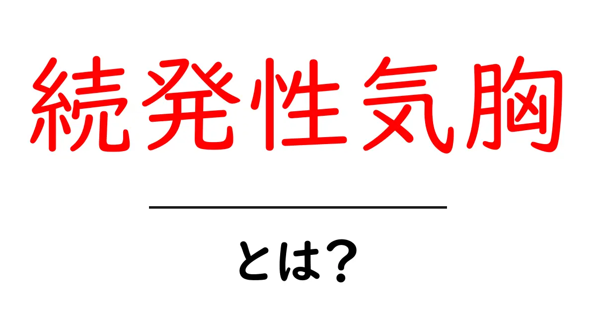 続発性気胸とは？初心者にもわかる徹底解説とセルフチェックのポイント共起語・同意語・対義語も併せて解説！