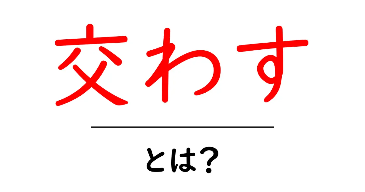 交わす・とは？初心者向け使い方と例を徹底解説共起語・同意語・対義語も併せて解説！