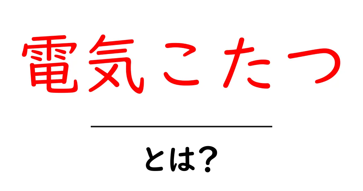電気こたつ・とは？初心者でも分かる使い方と選び方ガイド共起語・同意語・対義語も併せて解説！