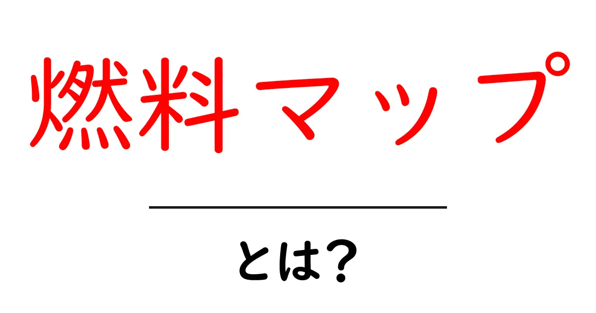 燃料マップ・とは？初心者でもわかるやさしい解説共起語・同意語・対義語も併せて解説！