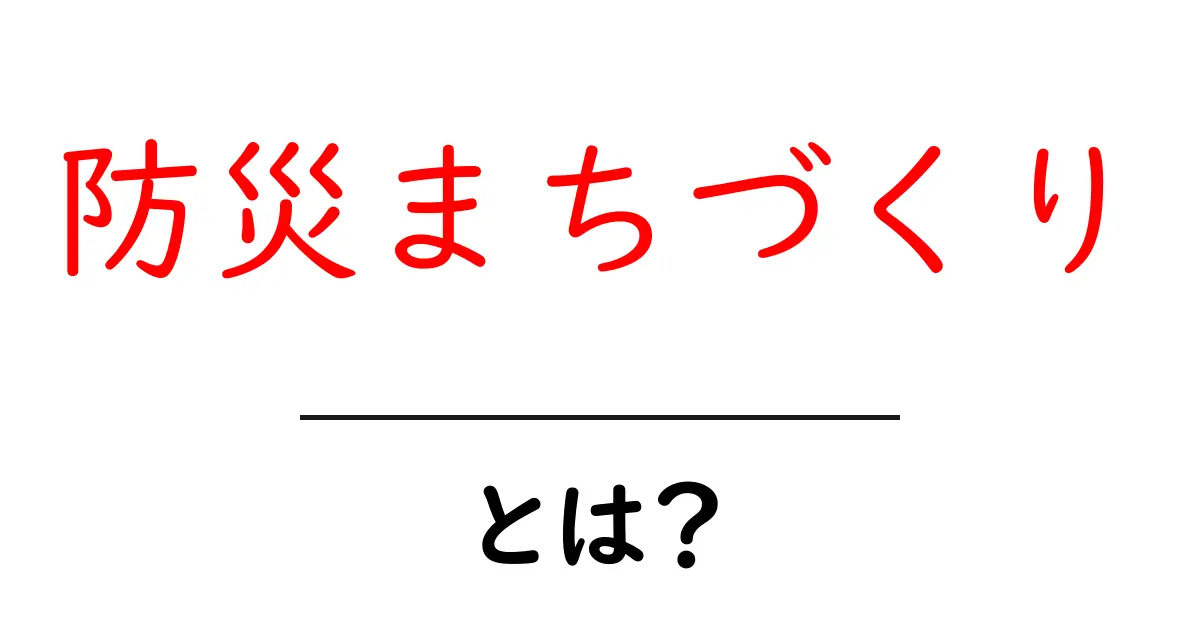 防災まちづくりとは？いざという時に役立つ街づくりの基本を学ぼう共起語・同意語・対義語も併せて解説！