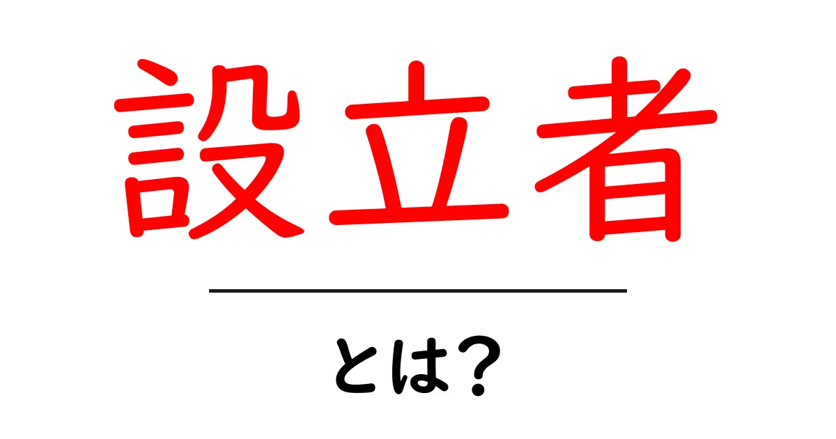 設立者・とは？初心者にも分かる設立者の役割と意味共起語・同意語・対義語も併せて解説！