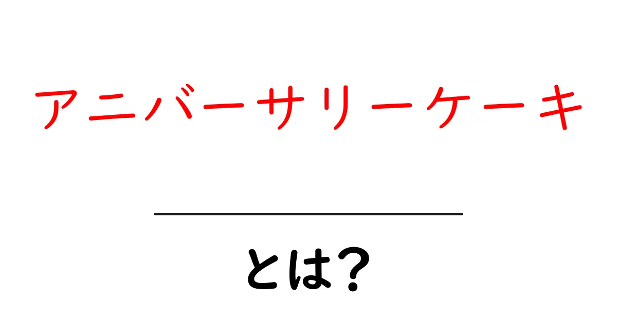 アニバーサリーケーキとは？初心者でも分かる基本と選び方共起語・同意語・対義語も併せて解説！