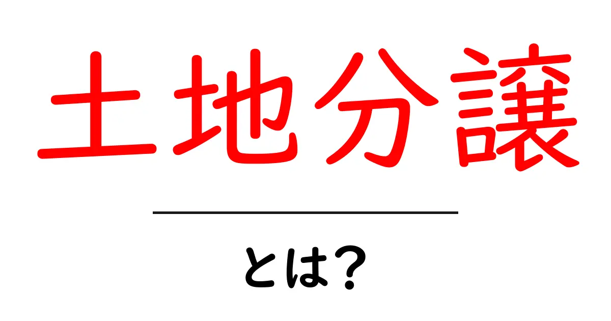 土地分譲・とは？初心者向けに解説する基本ガイド共起語・同意語・対義語も併せて解説！
