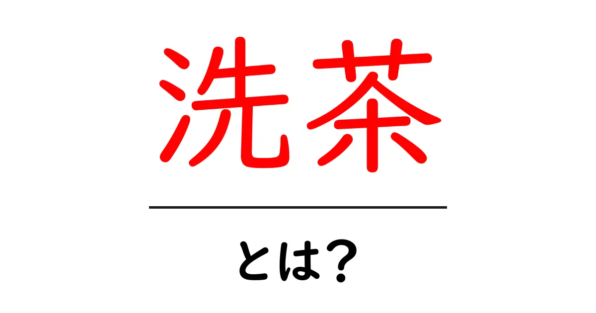 洗茶とは?初心者のためのやり方と意味をわかりやすく解説共起語・同意語・対義語も併せて解説!