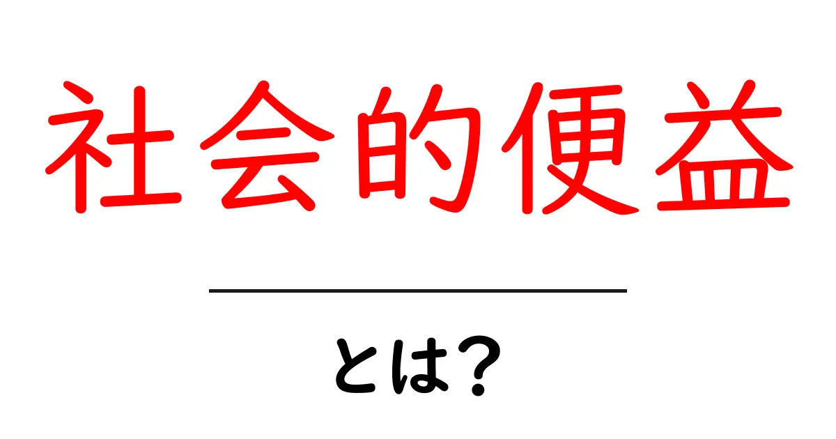 社会的便益とは?初心者にも分かるやさしい解説と身近な例共起語・同意語・対義語も併せて解説!