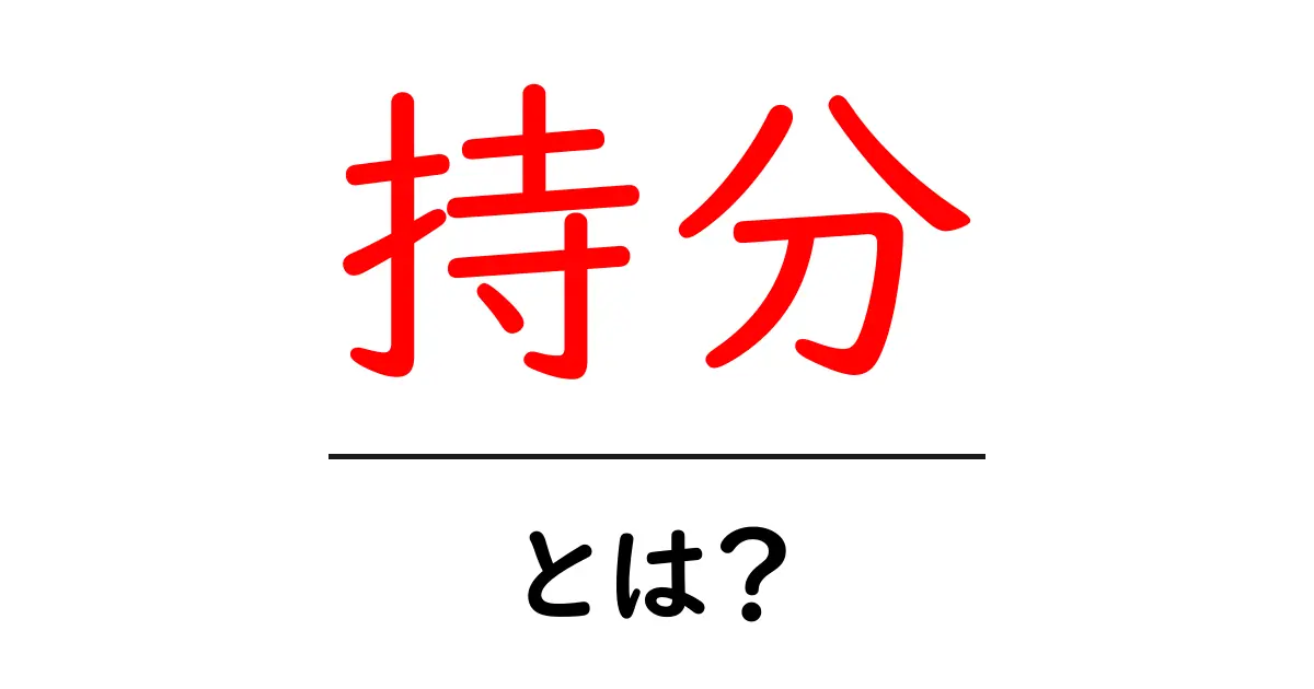 持分・とは？初心者にも分かる持分の意味と使い方共起語・同意語・対義語も併せて解説！