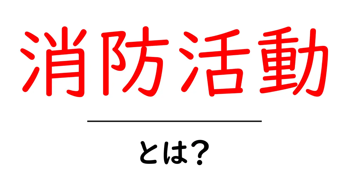 消防活動・とは？初心者が知っておくべき基本と役割共起語・同意語・対義語も併せて解説！