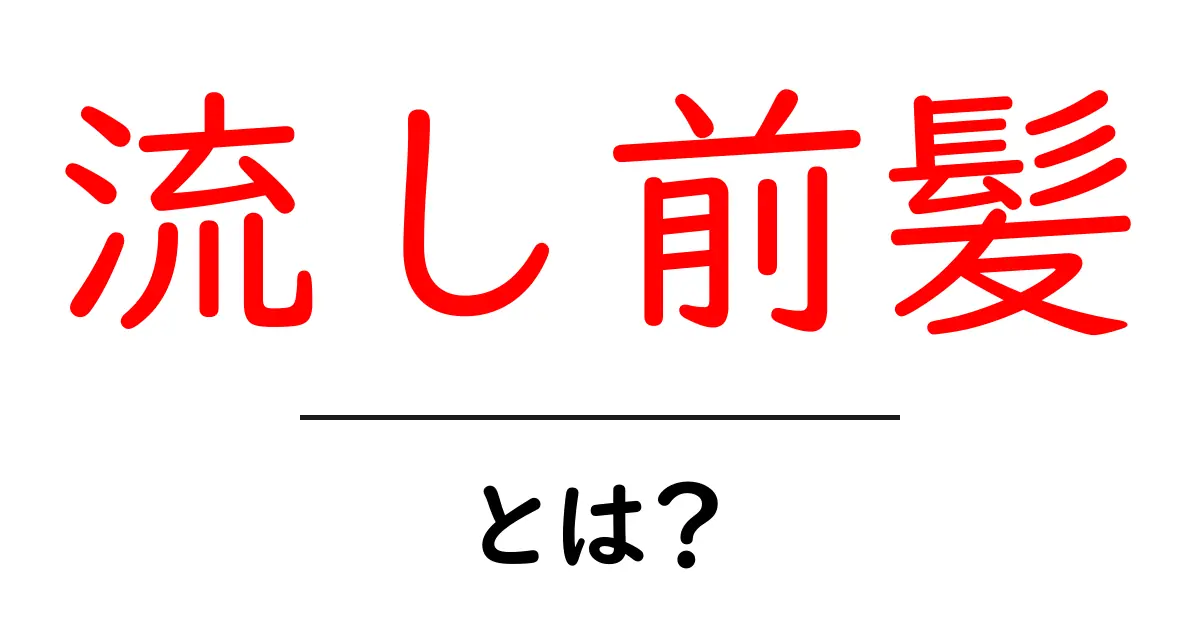 流し前髪・とは？初心者でも分かる基本とセットのコツ共起語・同意語・対義語も併せて解説！