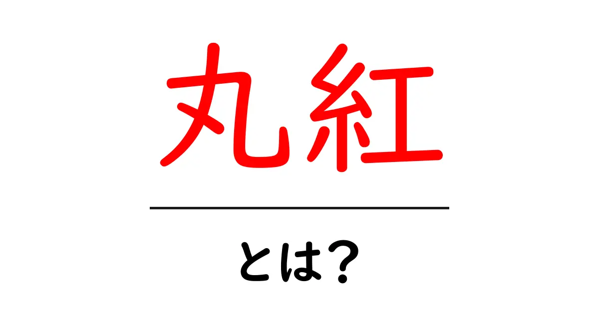 丸紅・とは？初心者でもわかる基本ガイド共起語・同意語・対義語も併せて解説！
