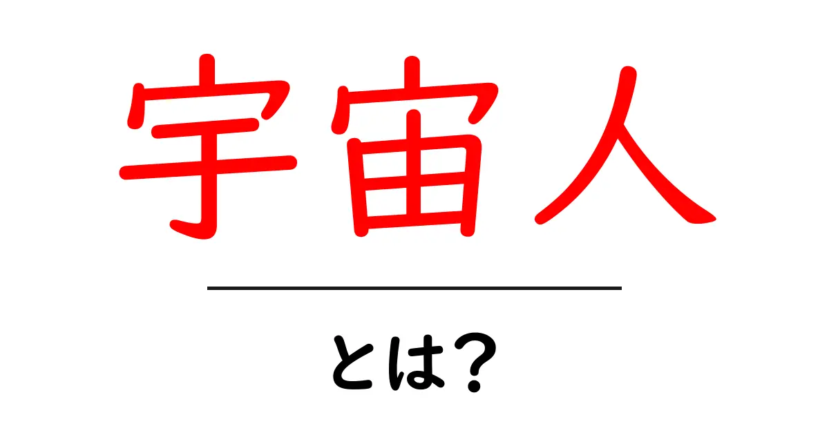 宇宙人とは？初心者向けのやさしい解説と基礎知識共起語・同意語・対義語も併せて解説！