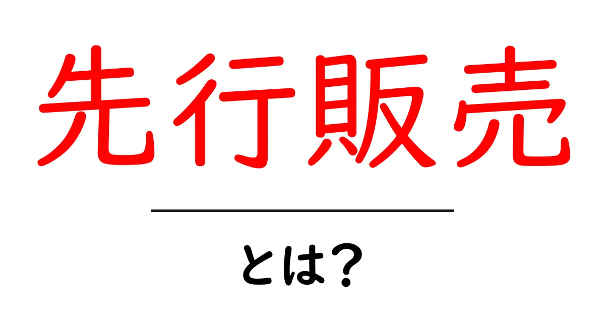 先行販売とは？初心者にも分かる解説とポイント共起語・同意語・対義語も併せて解説！