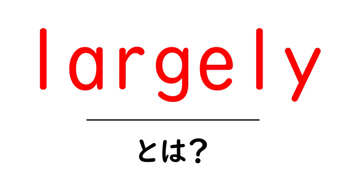 largely とは？英語副詞の意味と使い方を初心者向けに解説共起語・同意語・対義語も併せて解説！
