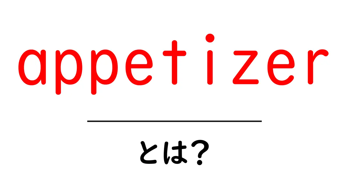 appetizerとは?意味と使い方をやさしく解説する初心者ガイド共起語・同意語・対義語も併せて解説!
