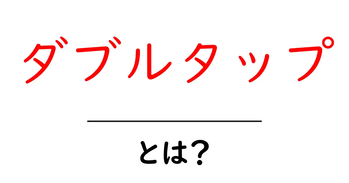 ダブルタップとは？初心者向けに基本からスマホ活用まで徹底解説共起語・同意語・対義語も併せて解説！