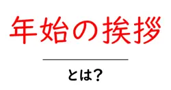 年始の挨拶・とは？初心者向けに解説する基本と使い方共起語・同意語・対義語も併せて解説！