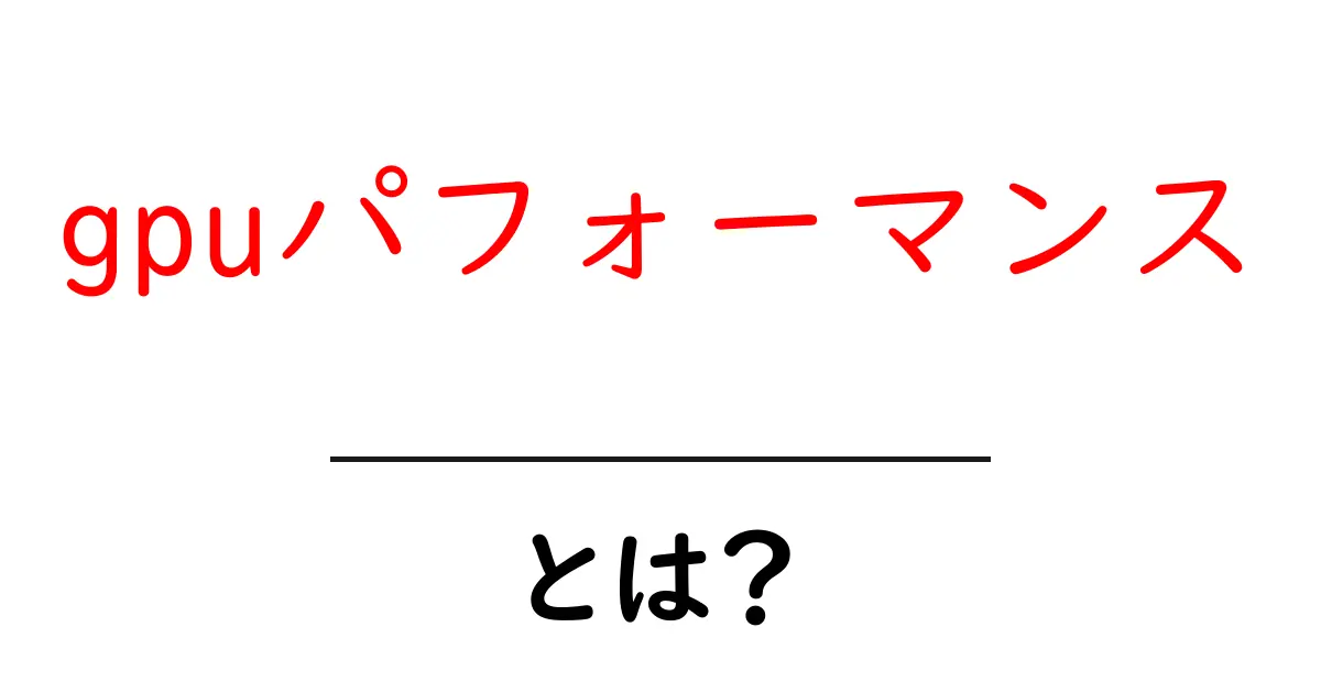 gpuパフォーマンス・とは？初心者が知っておくべき基本と見るべきポイント共起語・同意語・対義語も併せて解説！