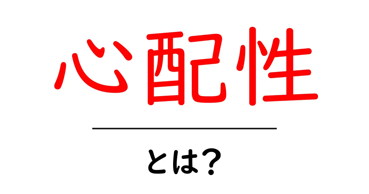 心配性・とは?今さら聞けない原因と対処法を中学生にもわかる解説共起語・同意語・対義語も併せて解説!