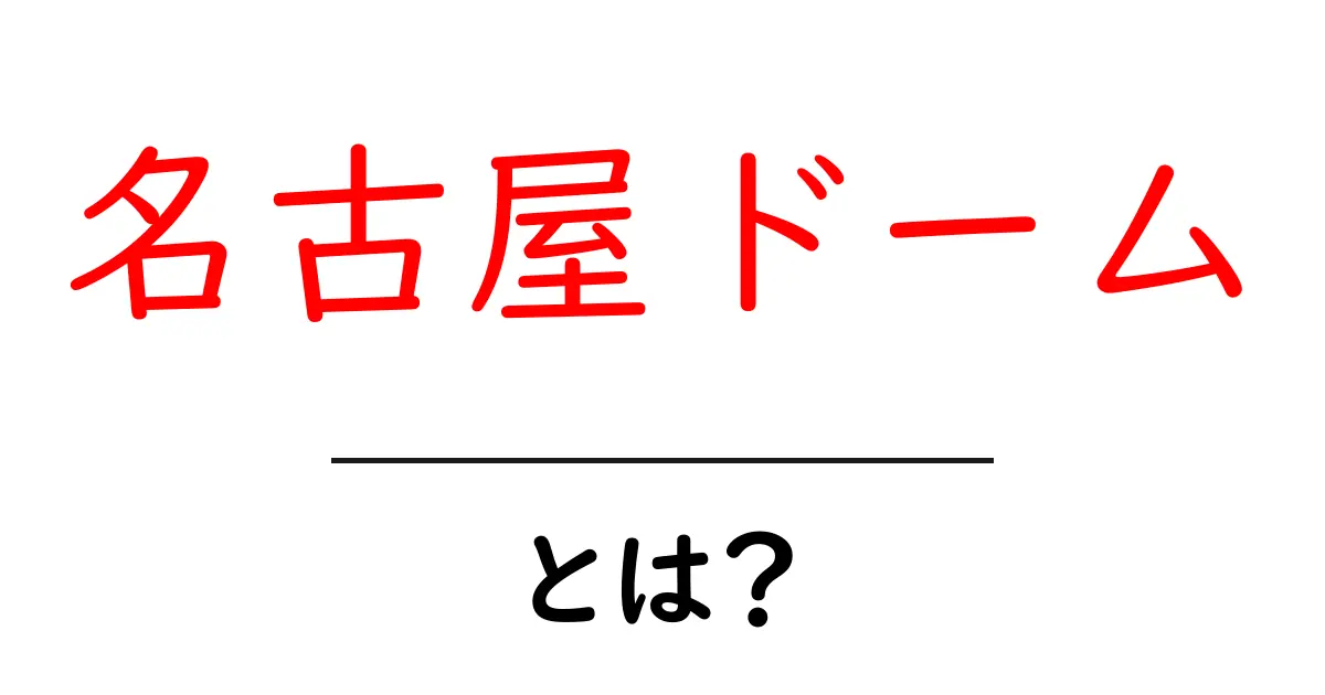 名古屋ドーム・とは？初心者向けに分かりやすく解説共起語・同意語・対義語も併せて解説！