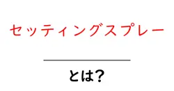 セッティングスプレー・とは？初心者にも分かる使い方と選び方を徹底解説共起語・同意語・対義語も併せて解説！
