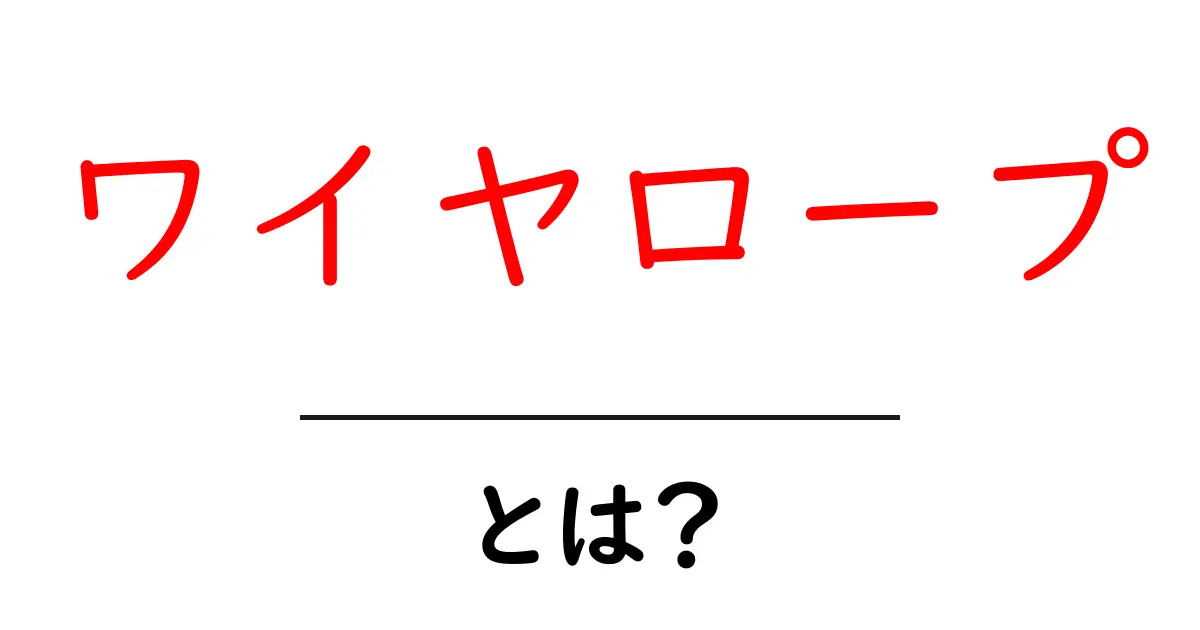 ワイヤロープとは？初心者にもわかる基本と使い方を徹底解説共起語・同意語・対義語も併せて解説！