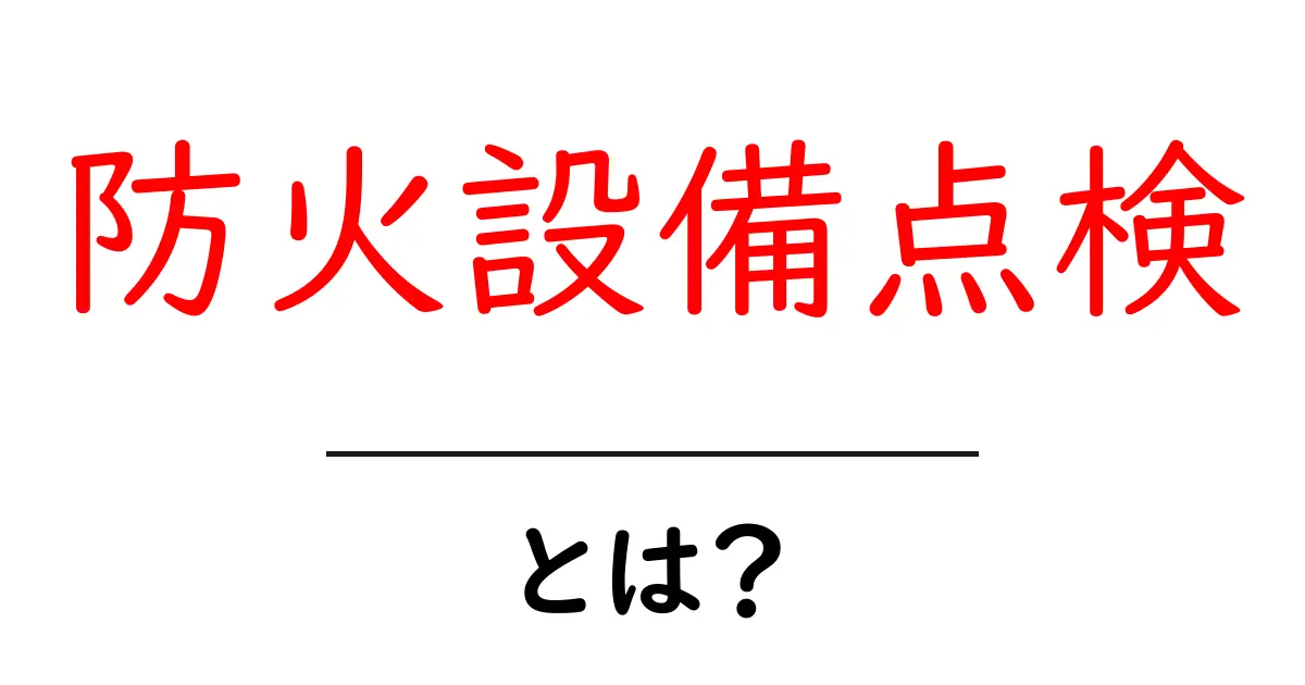 防火設備点検とは？初心者でもわかる基礎ガイド共起語・同意語・対義語も併せて解説！