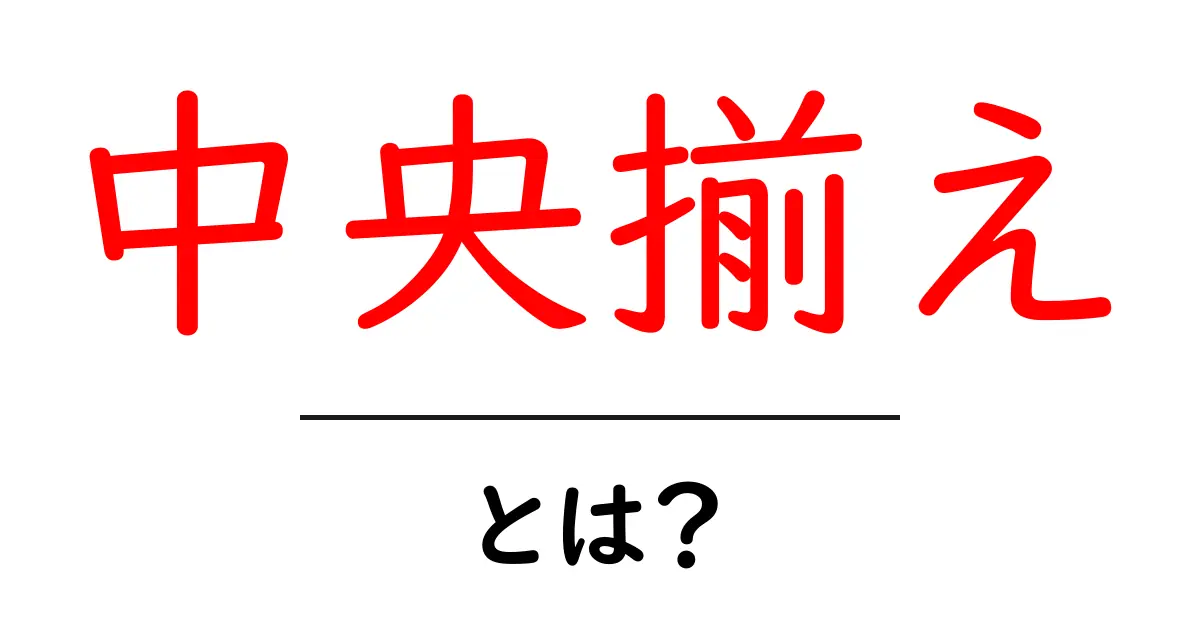 中央揃え・とは？初心者にもわかる使い方と実践ガイド共起語・同意語・対義語も併せて解説！