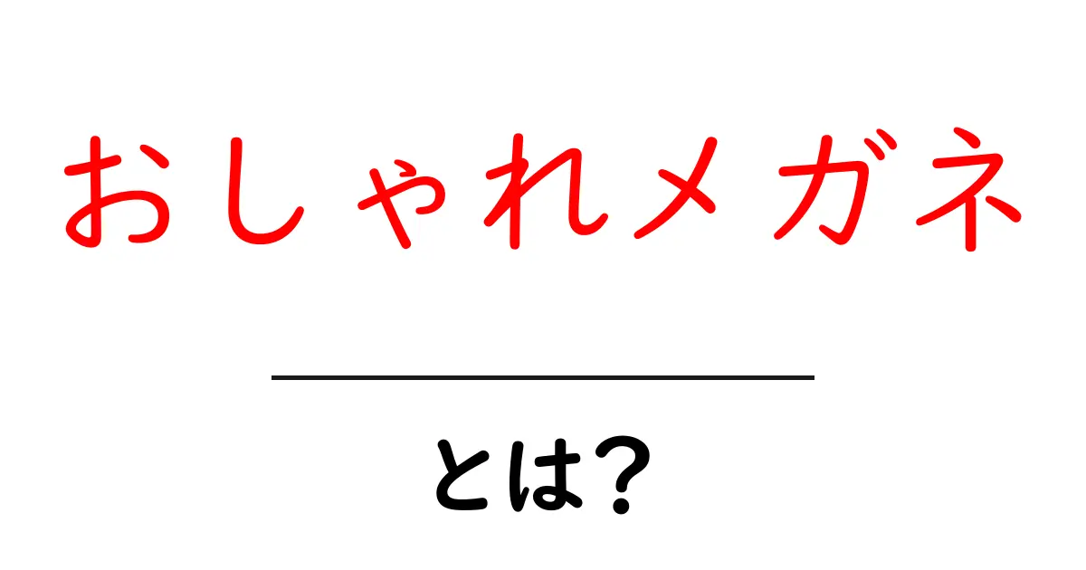 おしゃれメガネとは？初心者のための選び方とコーデ術ガイド共起語・同意語・対義語も併せて解説！