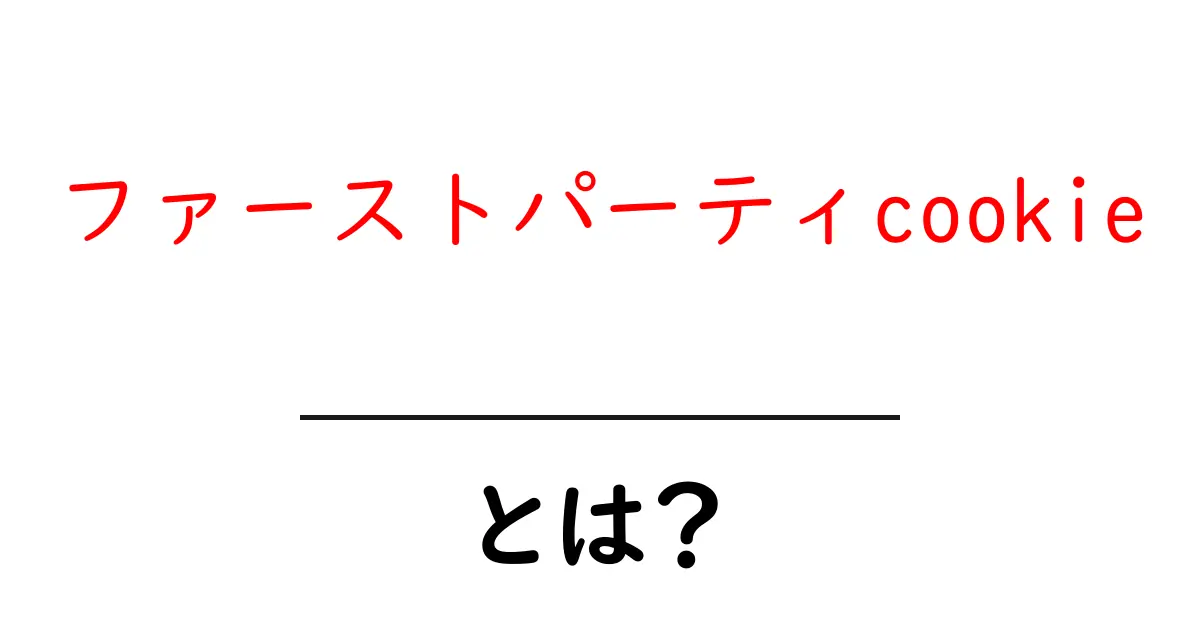 ファーストパーティcookieとは?初心者向けガイドで仕組みと活用を徹底解説共起語・同意語・対義語も併せて解説!