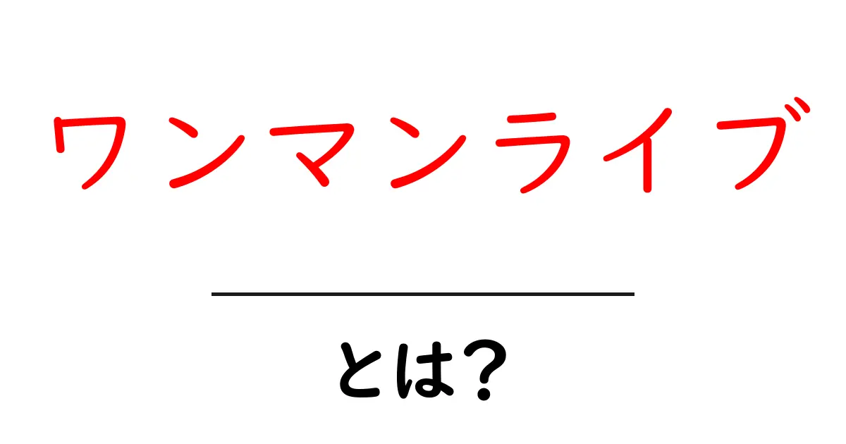 ワンマンライブ・とは？初心者が知っておく基本と見どころを徹底解説共起語・同意語・対義語も併せて解説！