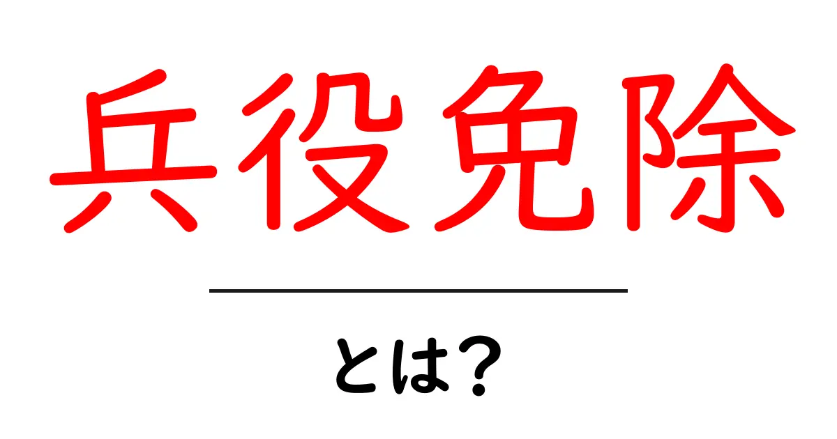 兵役免除とは？初心者が知っておく基本と制度のポイント共起語・同意語・対義語も併せて解説！