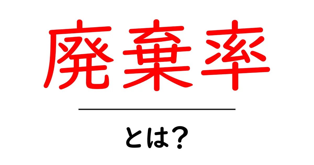 廃棄率・とは？初心者でも分かる基本と実務への活かし方共起語・同意語・対義語も併せて解説！