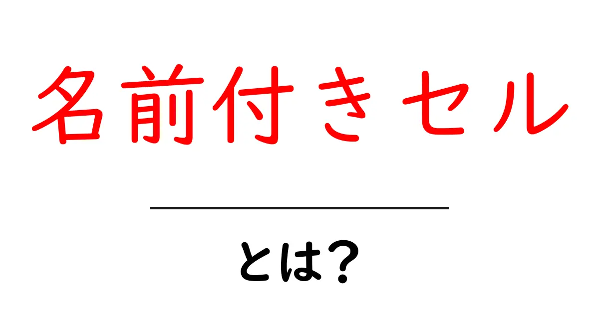 名前付きセルとは？初心者のための使い方と基礎知識ガイド共起語・同意語・対義語も併せて解説！
