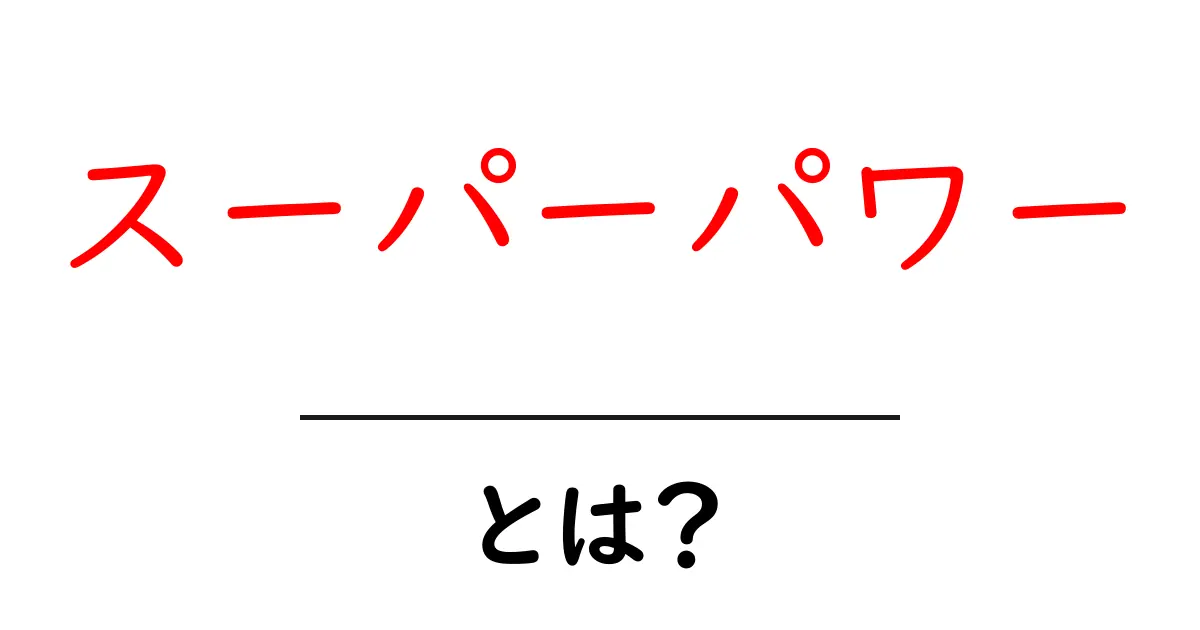 スーパーパワーとは？初心者にもわかる基本ガイドと使い方のコツ共起語・同意語・対義語も併せて解説！