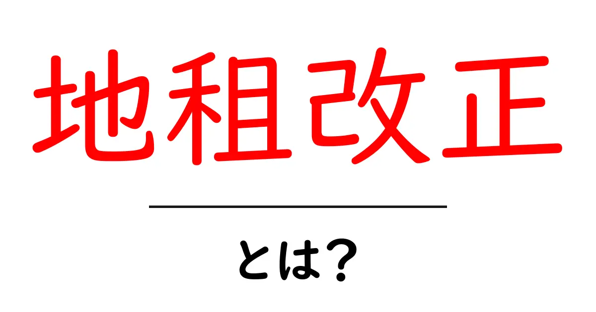 地租改正・とは？初心者にもわかる税制改革の基礎と歴史共起語・同意語・対義語も併せて解説！