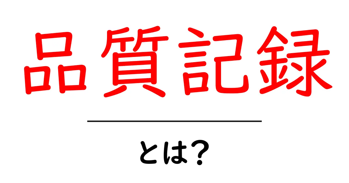 品質記録とは?初心者向けにやさしく解説する入門ガイド共起語・同意語・対義語も併せて解説!