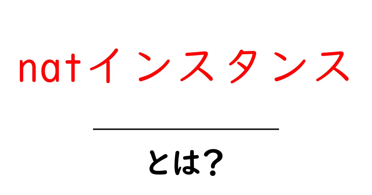 natインスタンスとは？初心者向けガイド共起語・同意語・対義語も併せて解説！