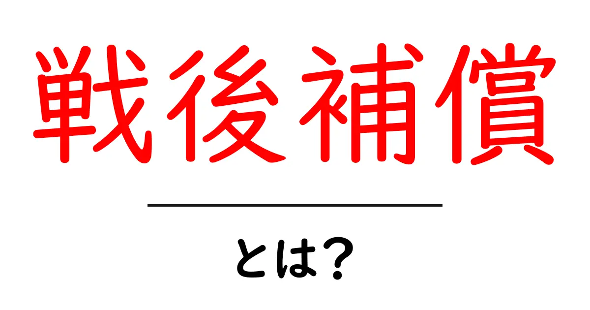 戦後補償とは？初心者にもわかる基本と歴史、現代の課題共起語・同意語・対義語も併せて解説！