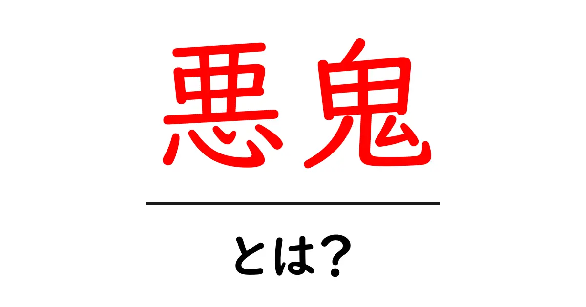 悪鬼とは？初心者でも分かる意味・起源・使い方を徹底解説共起語・同意語・対義語も併せて解説！