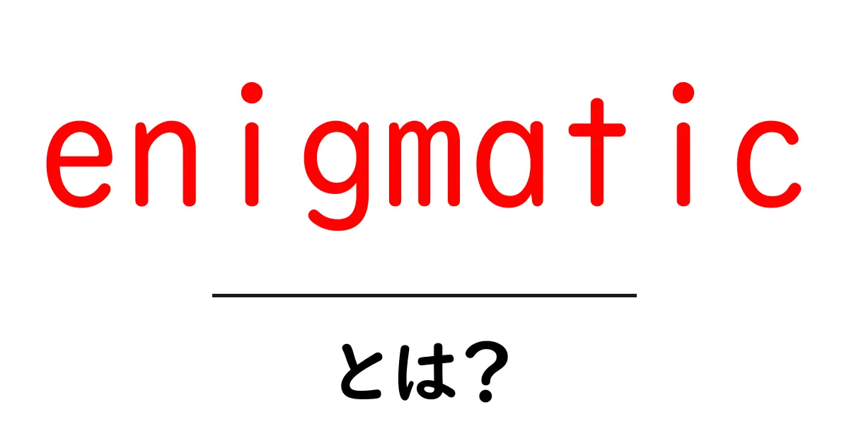 enigmatic とは?意味と使い方をわかりやすく解説する初心者向けガイド共起語・同意語・対義語も併せて解説!