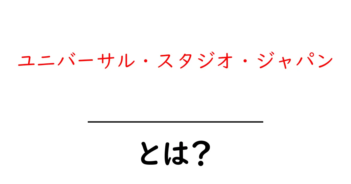 ユニバーサル・スタジオ・ジャパンとは？初心者にもわかる徹底解説と楽しみ方共起語・同意語・対義語も併せて解説！