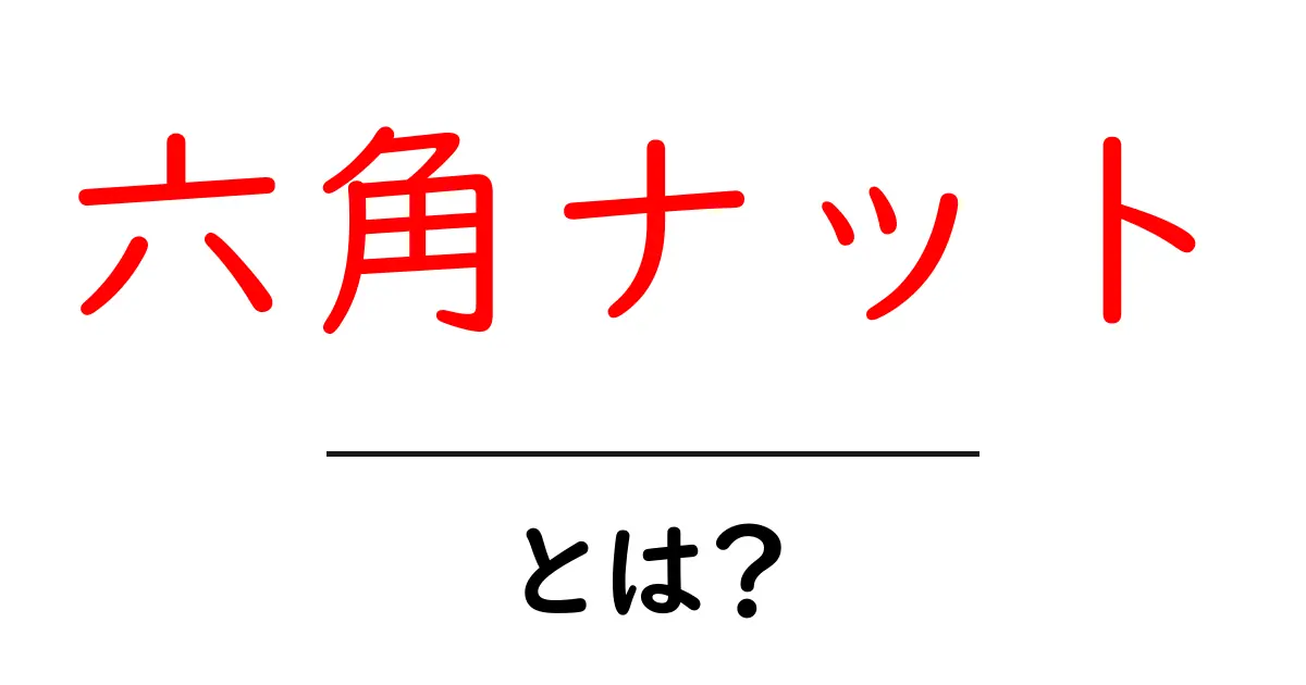 六角ナット・とは?初心者にもわかる基本ガイド共起語・同意語・対義語も併せて解説!