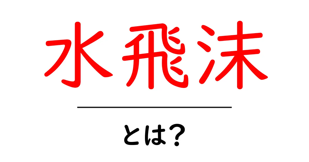 水飛沫・とは？初心者にやさしい解説ガイド共起語・同意語・対義語も併せて解説！