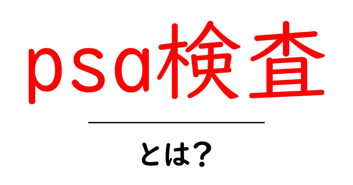 psa検査・とは? 初心者でもわかる検査の目的と流れを徹底解説共起語・同意語・対義語も併せて解説!