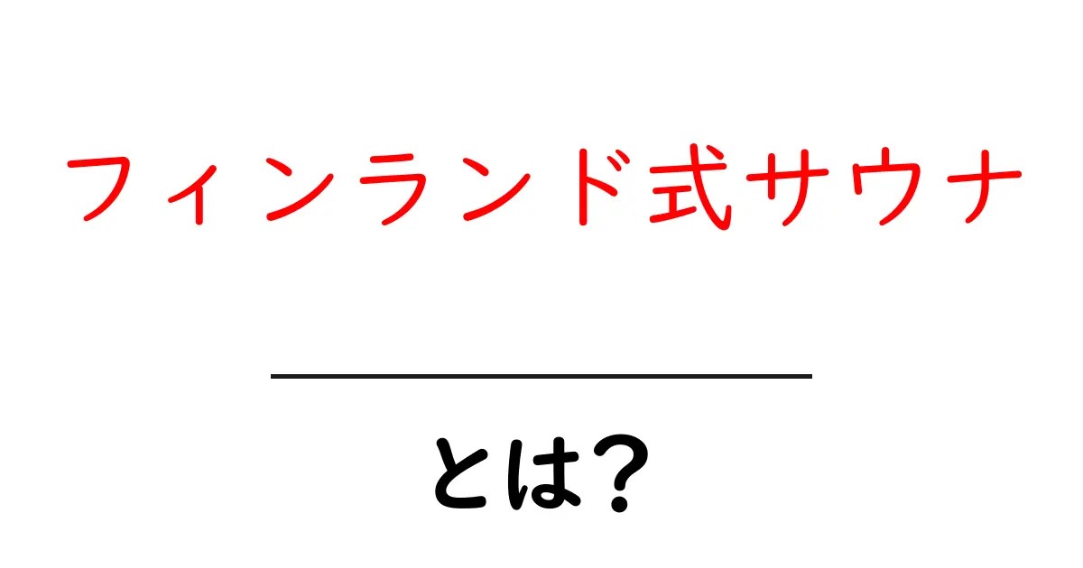 フィンランド式サウナとは？初心者にも分かる基本と楽しみ方共起語・同意語・対義語も併せて解説！